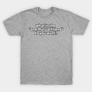 What in the "one mutual friend" do you want? T-Shirt